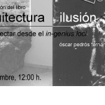 Presentación libro: “Arquitectura. Ilusión. Proyectar desde el in-genius loci”, Óscar Pedrós
